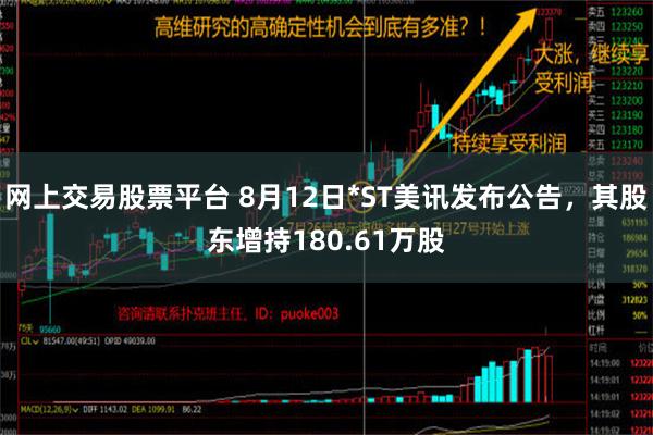 网上交易股票平台 8月12日*ST美讯发布公告，其股东增持180.61万股