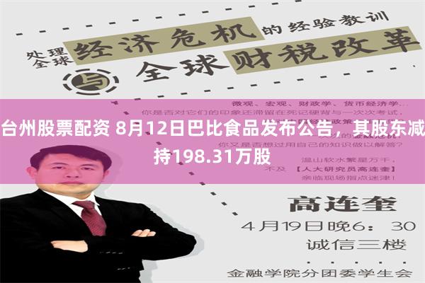 台州股票配资 8月12日巴比食品发布公告，其股东减持198.31万股