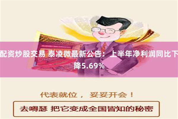 配资炒股交易 泰凌微最新公告：上半年净利润同比下降5.69%