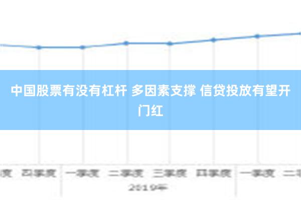 中国股票有没有杠杆 多因素支撑 信贷投放有望开门红